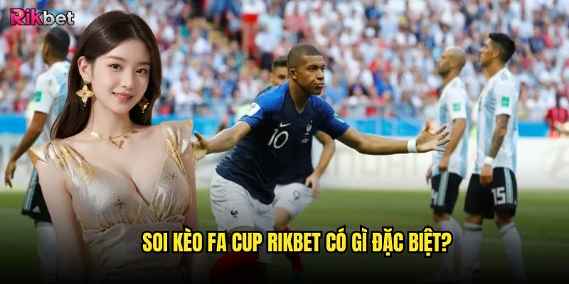 Soi kèo FA Cup có thực sự chính xác như bạn nghĩ không? 3 Soi kèo FA Cup rikbet có gì đặc biệt?