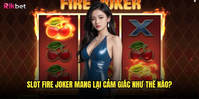 Slot Fire Joker mang lại cảm giác như thế nào?