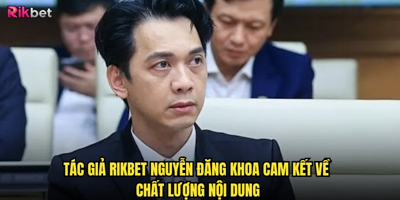 Tác giả rikbet Nguyễn Đăng Khoa cam kết về chất lượng nội dung