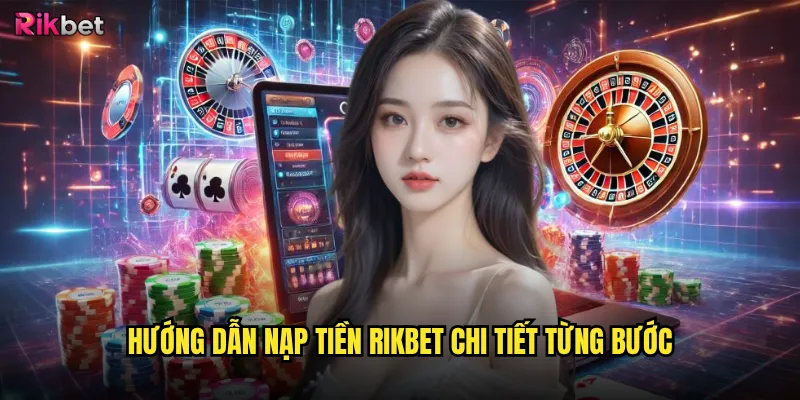 Hướng dẫn nạp tiền rikbet chi tiết từng bước