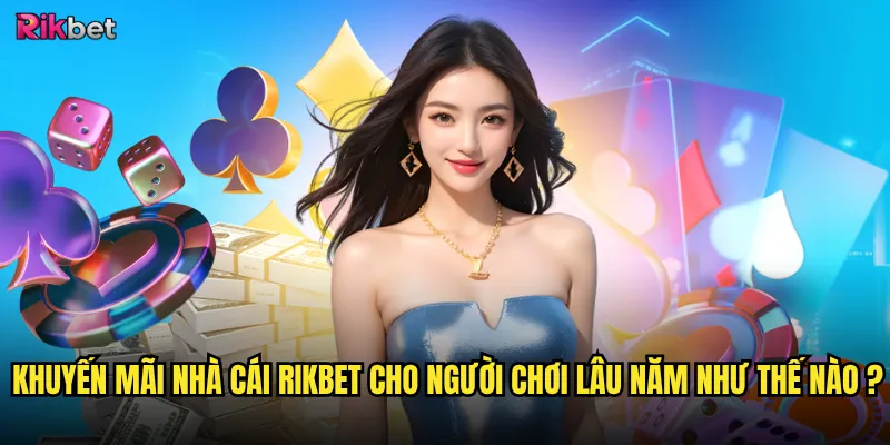 Khuyến mãi nhà cái rikbet cho người chơi lâu năm như thế nào?