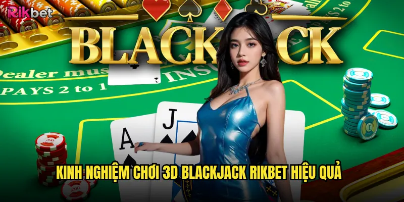 Kinh nghiệm chơi 3D Blackjack rikbet hiệu quả