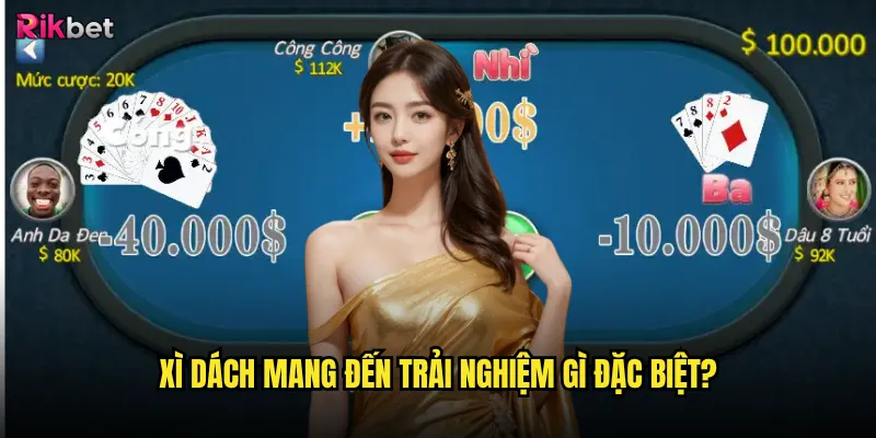 Xì dách mang đến trải nghiệm gì đặc biệt?